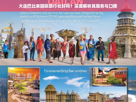 大连巴比来国际旅行社服务与口碑深度解析，值得信赖的旅行伙伴吗？