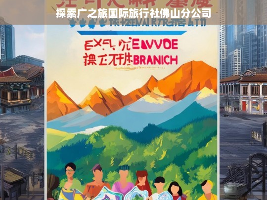 探索广之旅国际旅行社佛山分公司，广之旅国际旅行社佛山分公司探索之旅