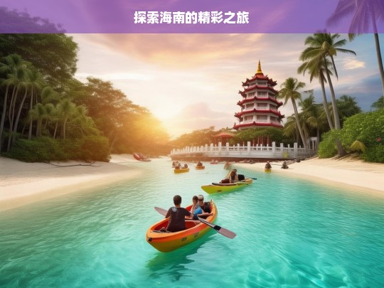 探索海南的精彩之旅，海南精彩之旅探索