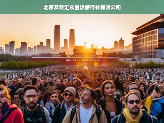 北京友爱汇众国际旅行社有限公司，专业定制您的完美旅程