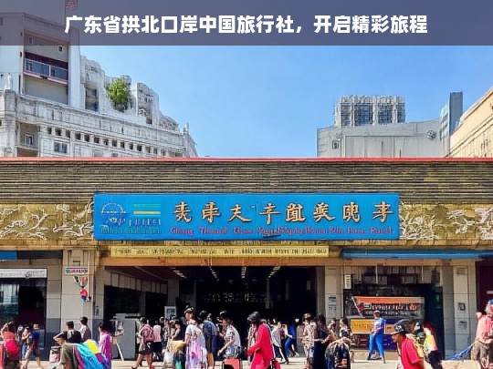 广东省拱北口岸中国旅行社，开启精彩旅程，广东省拱北口岸中国旅行社，开启精彩之旅