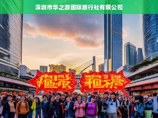 深圳市华之游国际旅行社有限公司，专业定制您的全球旅行体验