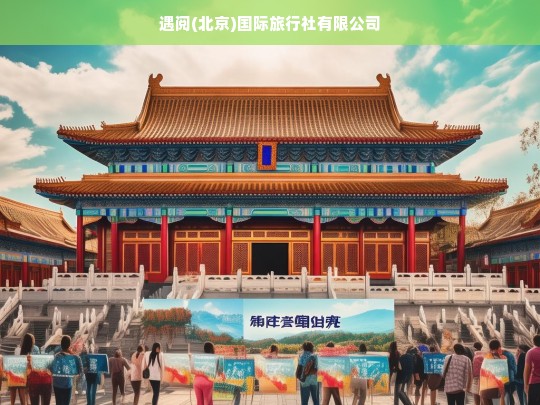 遇阅(北京)国际旅行社有限公司，开启您的全球旅行新篇章