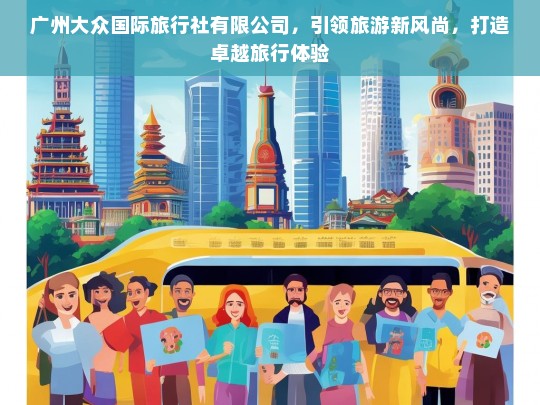 广州大众国际旅行社，创新引领旅游新风尚，打造卓越旅行体验