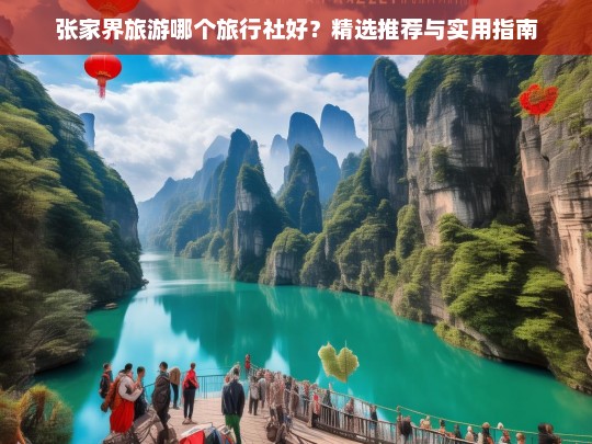 张家界最佳旅行社推荐与实用旅游指南