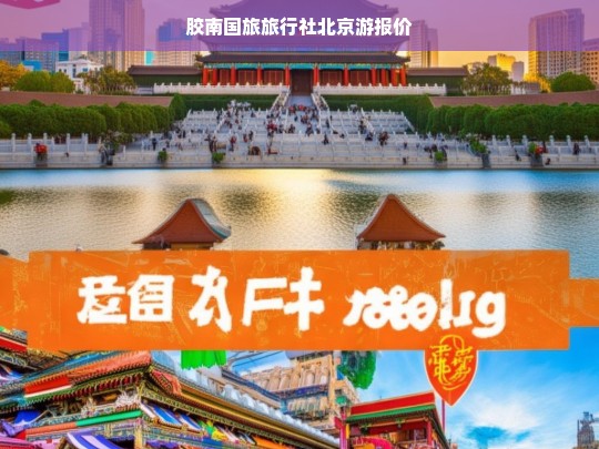 胶南国旅旅行社北京游最新报价及行程推荐