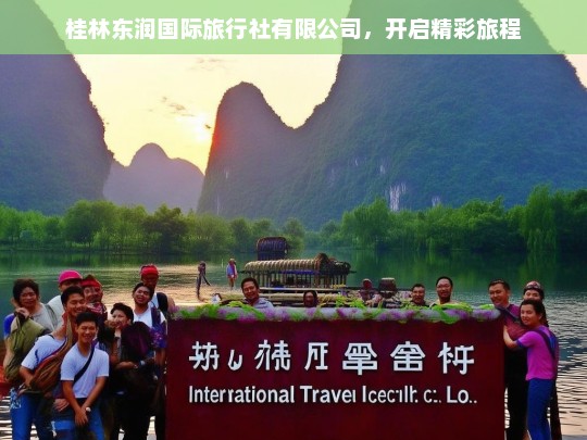 桂林东润国际旅行社有限公司，开启精彩旅程，桂林东润国际旅行社有限公司——精彩旅程的开启者