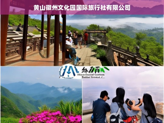 黄山徽州文化园国际旅行社有限公司，探索徽州文化的独特之旅