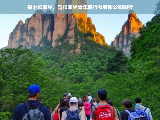 探索张家界，与张家界青年旅行社有限公司同行，探索张家界，携手张家界青年旅行社有限公司