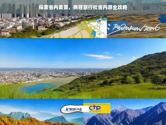 探索省内美景，携程旅行社省内游全攻略，携程旅行社省内游攻略，探索省内美景必备