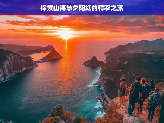 探索山海慧夕阳红的精彩之旅，山海慧夕阳红精彩之旅探索