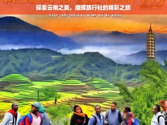 探索云南之美，康辉旅行社的精彩之旅，康辉旅行社带你探索云南之美