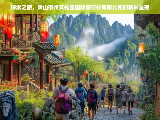 探索之旅，黄山徽州文化园国际旅行社有限公司的精彩呈现，黄山徽州文化园国际旅行社有限公司的探索之旅呈现