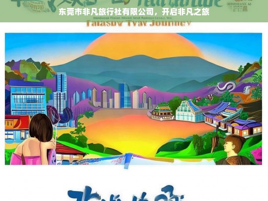 东莞市非凡旅行社有限公司，开启非凡之旅，东莞市非凡旅行社有限公司，非凡之旅启程