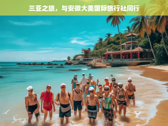 三亚之旅，与安徽大美国际旅行社同行，三亚之旅，携手安徽大美国际旅行社