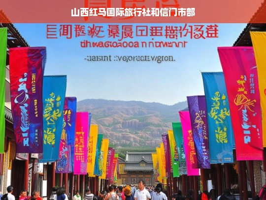 山西红马国际旅行社信门市部，专业旅游服务，畅享全球之旅