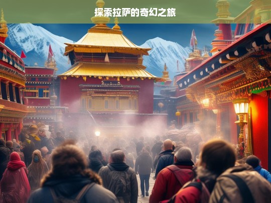 探索拉萨的奇幻之旅，拉萨奇幻之旅探索