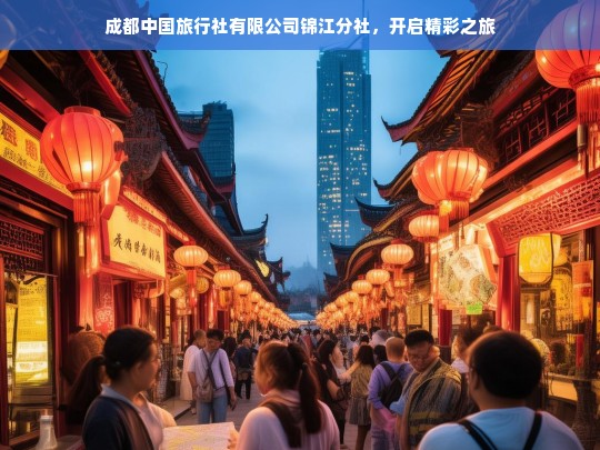 成都中国旅行社有限公司锦江分社，开启精彩之旅，成都中国旅行社有限公司锦江分社——精彩之旅由此开启