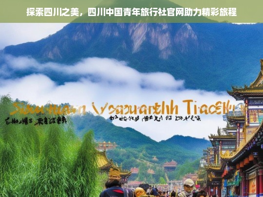 探索四川之美，四川中国青年旅行社官网助力精彩旅程，四川中国青年旅行社官网，助你探索四川之美