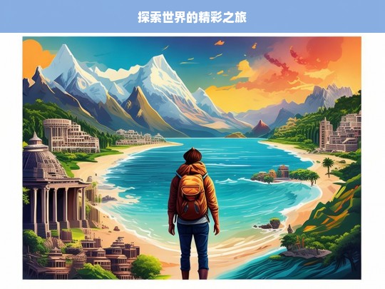 探索世界的精彩之旅，探索世界，开启精彩之旅