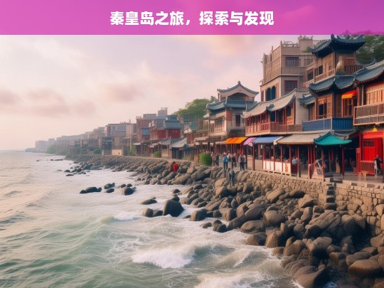 秦皇岛之旅，探索与发现，秦皇岛之旅，探索发现之旅