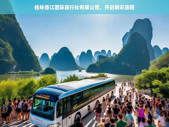 桂林香江国际旅行社有限公司，开启精彩旅程，桂林香江国际旅行社有限公司，精彩旅程由此开启