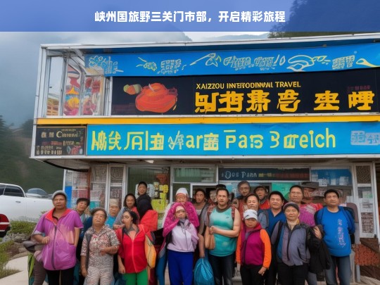 峡州国旅野三关门市部，开启精彩旅程，峡州国旅野三关门市部，精彩旅程由此开启