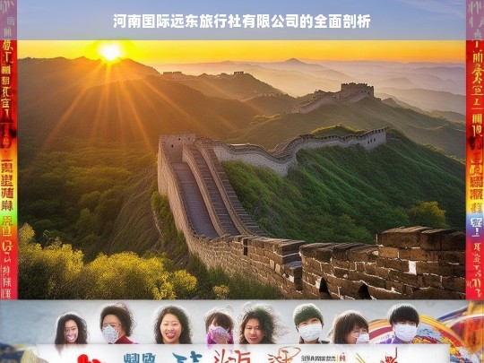 河南国际远东旅行社有限公司的全面剖析，河南国际远东旅行社有限公司剖析