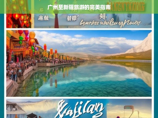 广州至新疆旅游的完美指南，广州至新疆旅游指南